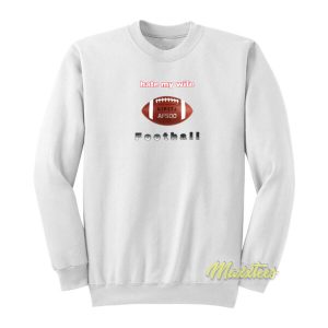 Hate My Wife Football Sweatshirt