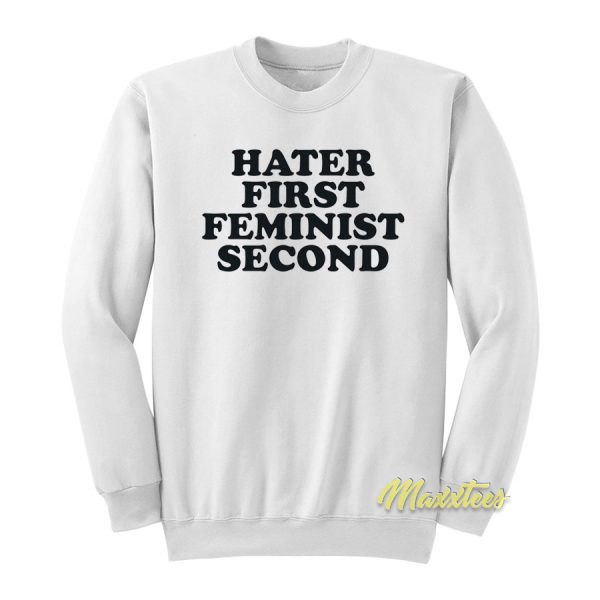 Hater First Feminist Second Sweatshirt