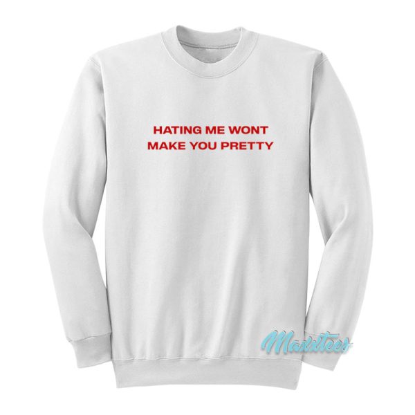 Hating Me Wont Make You Pretty Sweatshirt