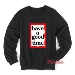 Have A Good Time Sweatshirt 1