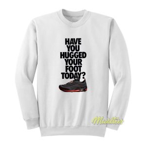 Have You Hugged Your Foot Sweatshirt