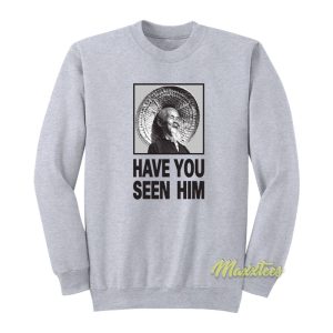 Have You Seen Him Sweatshirt