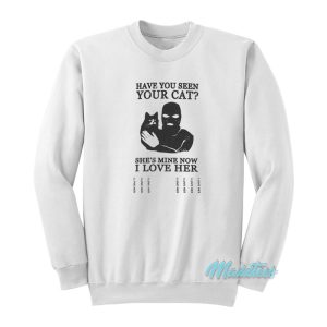 Have You Seen Your Cat She’s Mine Now Sweatshirt