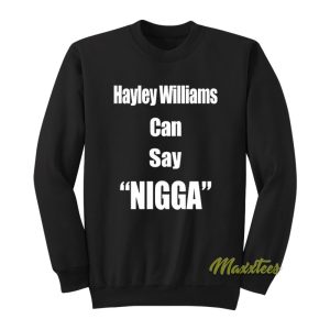 Hayley Williams Can Say Nigga Sweatshirt
