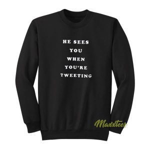 He Sees You Wheh Youre Tweeting Sweatshirt 2