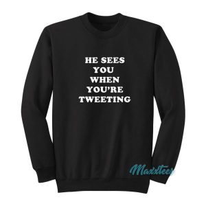 He Sees You When You’re Tweeting Sweatshirt