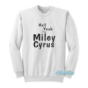 Hell Yeah I’m Miley Cyrus Sweatshirt