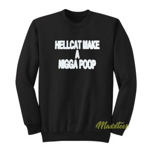 Hellcat Make A Nigga Poop Sweatshirt 1