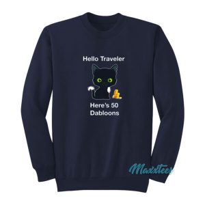 Hello Traveler Heres 50 Dabloons Sweatshirt 2