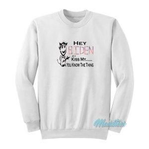 Hey Biden Kiss My You Know The Thing Sweatshirt