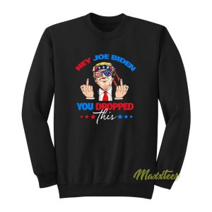 Hey Joe Biden You Dropped Funny Sweatshirt 1