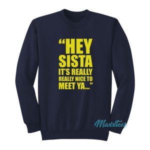 Hey Sista Its Really Really Nice To Meet Ya Sweatshirt 1
