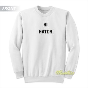 Hi Hater Bye Hater Sweatshirt 1