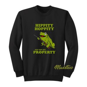 Hippity Hoppity Get Off My Property Sweatshirt 1