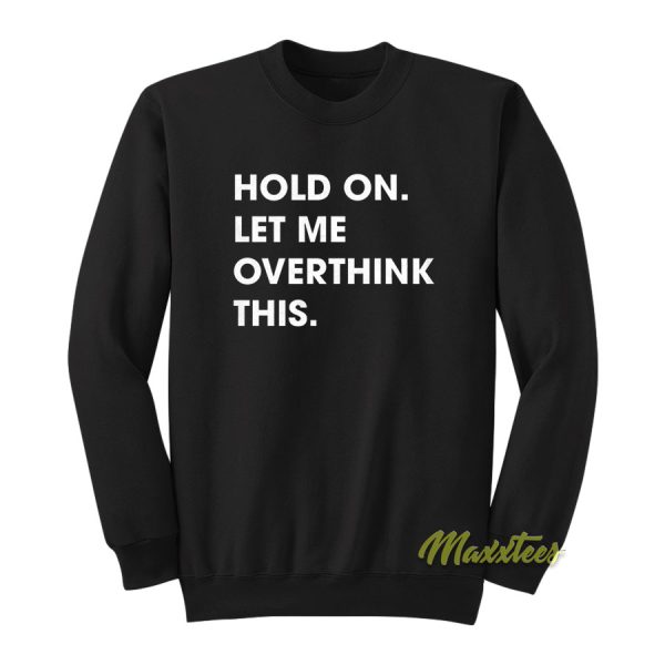 Hold On Let Me Overthink This Sweatshirt