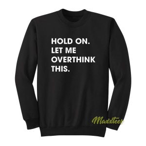 Hold On Let Me Overthink This Sweatshirt 2