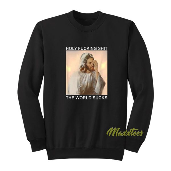 Holy Fucking Shit The World Sucks Sweatshirt