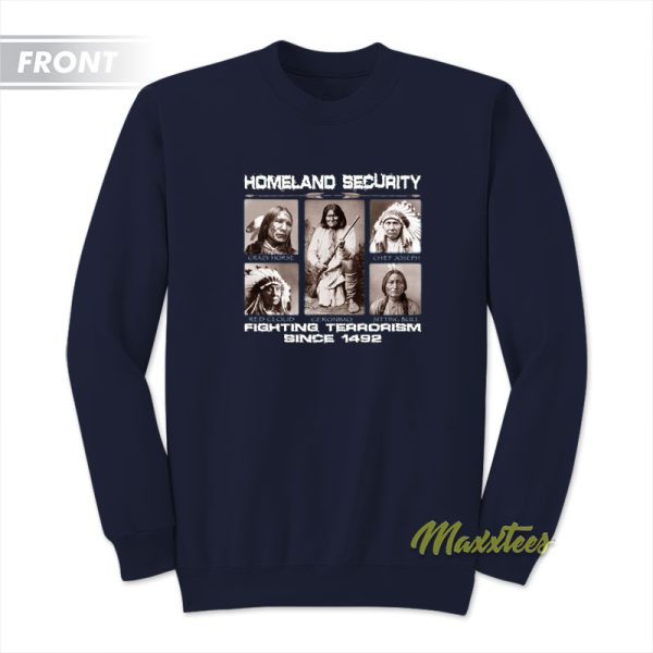 Homeland Security Fighting Terrorism Since 1492 Sweatshirt