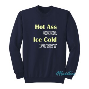 Hot Ass Beer Ice Cold Pussy Sweatshirt 1