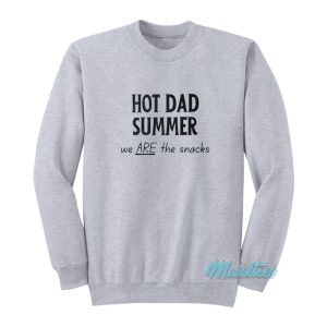 Hot Dad Summer We Are The Snacks Sweatshirt