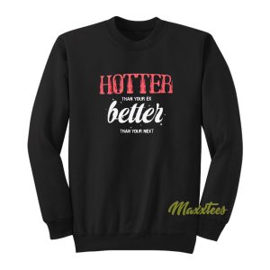 Hotter Than Your Ex Better Than Your Next Sweatshirt 1