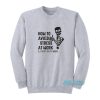How To Avoid Stress At Work I Don’t Go To Work Sweatshirt