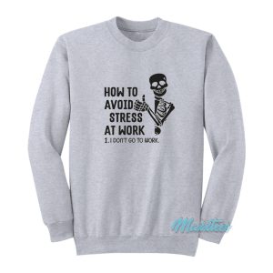 How To Avoid Stress At Work I Don’t Go To Work Sweatshirt