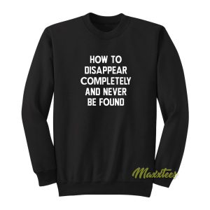 How To Disappear Completely Sweatshirt 1
