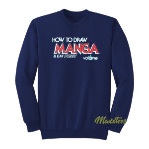 How To Draw Manga and Eat Pussy Vol 6 Sweatshirt