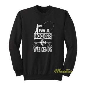 I'm A Hooker On The Weekends Sweatshirt 1