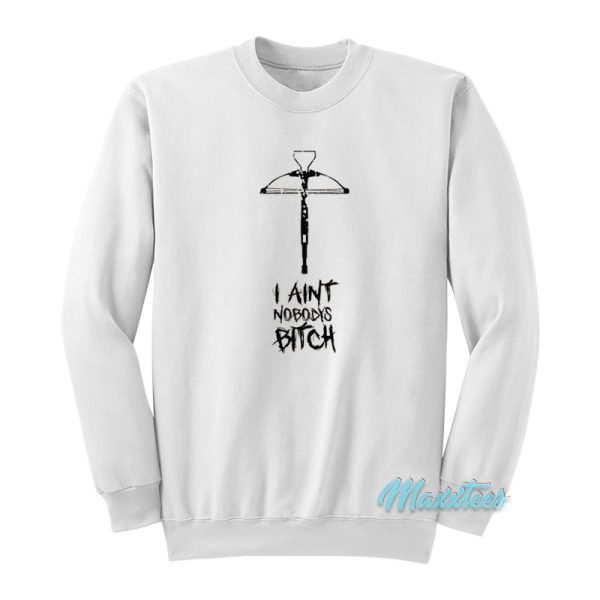 I Ain’t Nobody’s Bitch Sweatshirt