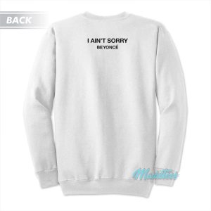 I Ain’t Sorry Beyonce Sweatshirt