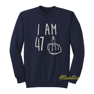 I Am 47 Sweatshirt 1