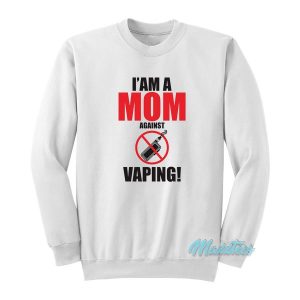 I Am A Mom Against Vaping Sweatshirt