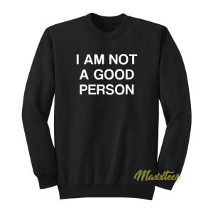 I Am Not A Good Person Sweatshirt 1