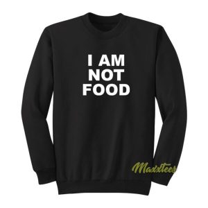 I Am Not Food Sweatshirt