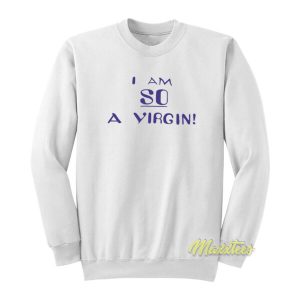 I Am So A Virgin Sweatshirt