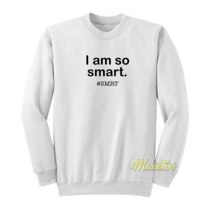 I Am So Smart Smrt Sweatshirt