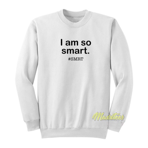 I Am So Smart Smrt Sweatshirt