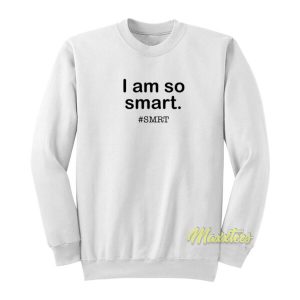 I Am So Smart Smrt Sweatshirt