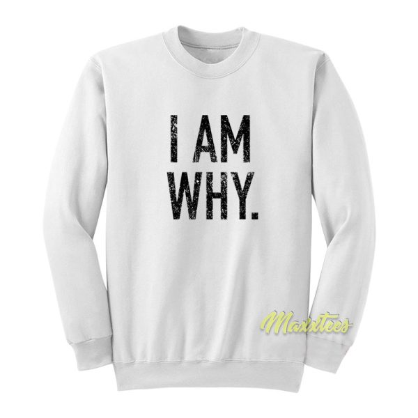 I Am Why Sweatshirt