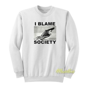 I Blame Society Sweatshirt