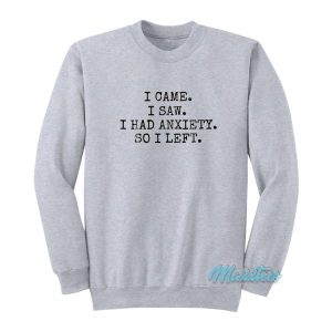 I Came I Saw I Had Anxiety So I Left Sweatshirt