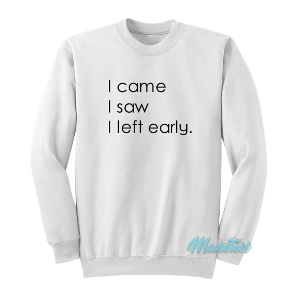 I Came I Saw I Left Early Sweatshirt