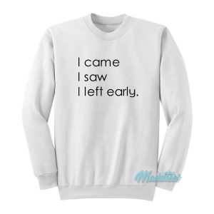 I Came I Saw I Left Early Sweatshirt