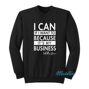 I Can If I Want To Because It’s My Business Sweatshirt