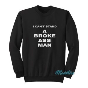 I Can’t Stand A Broke Ass Man Sweatshirt