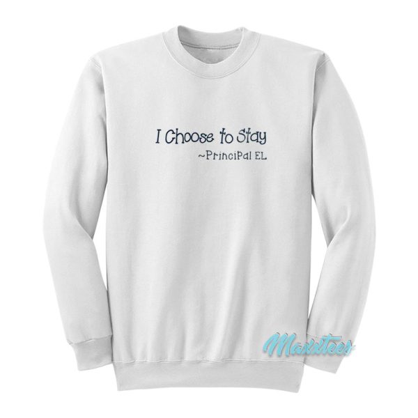 I Choose To Stay Principal El Sweatshirt