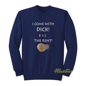 I Come With Dick and The Rent Sweatshirt 1