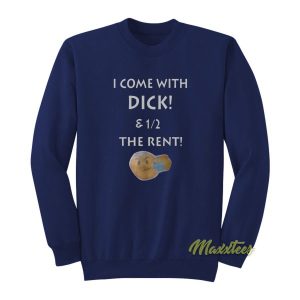 I Come With Dick and The Rent Sweatshirt
